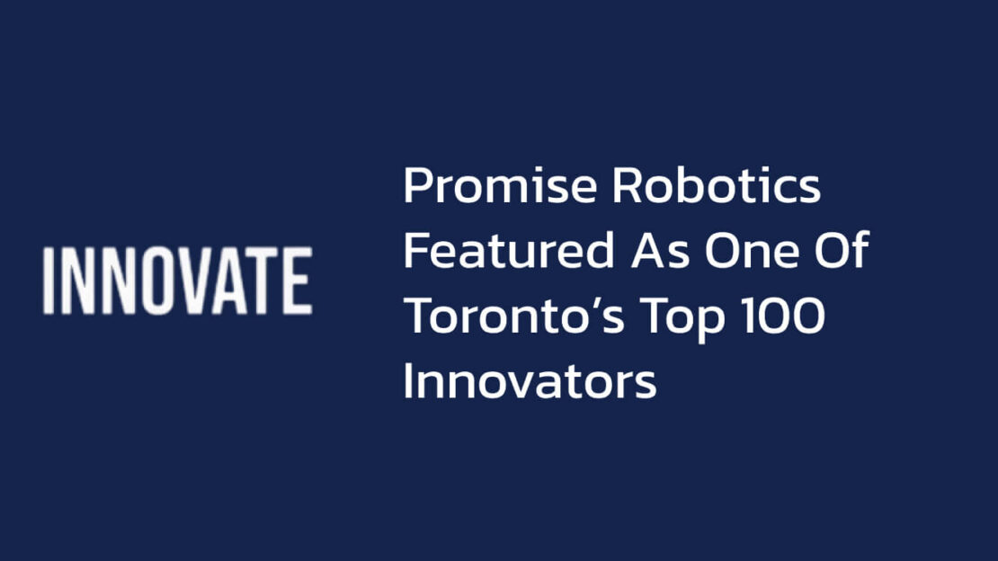 Promise Robotics Featured as One of Toronto’s Top 100 Innovators