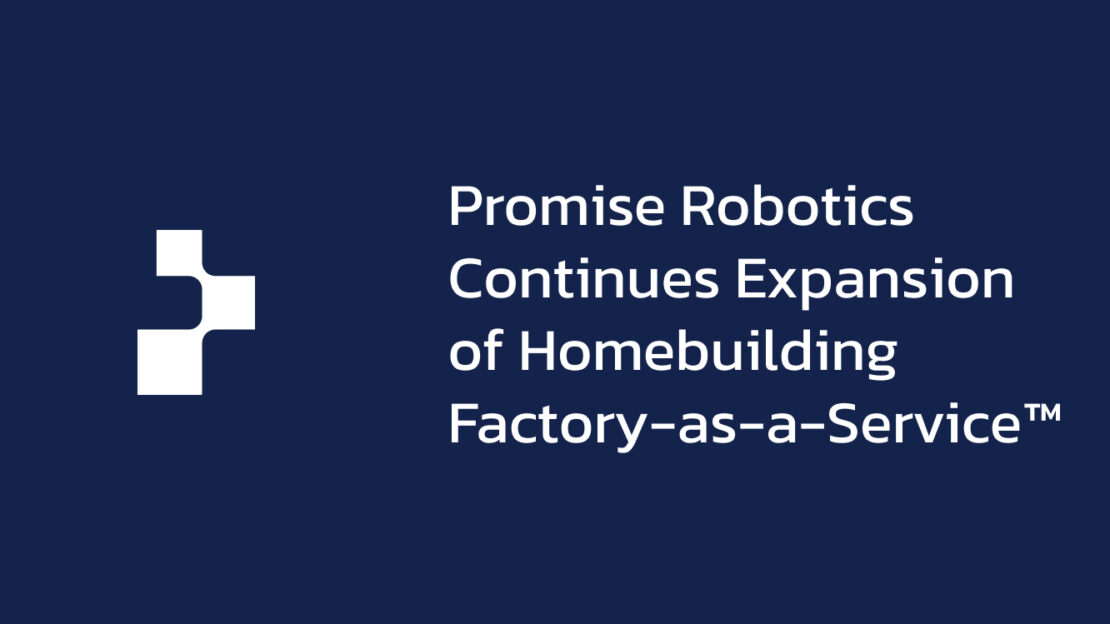 Promise Robotics continues expansion of Homebuilding Factory-as-a-Service™ to homebuilding partners in North America
